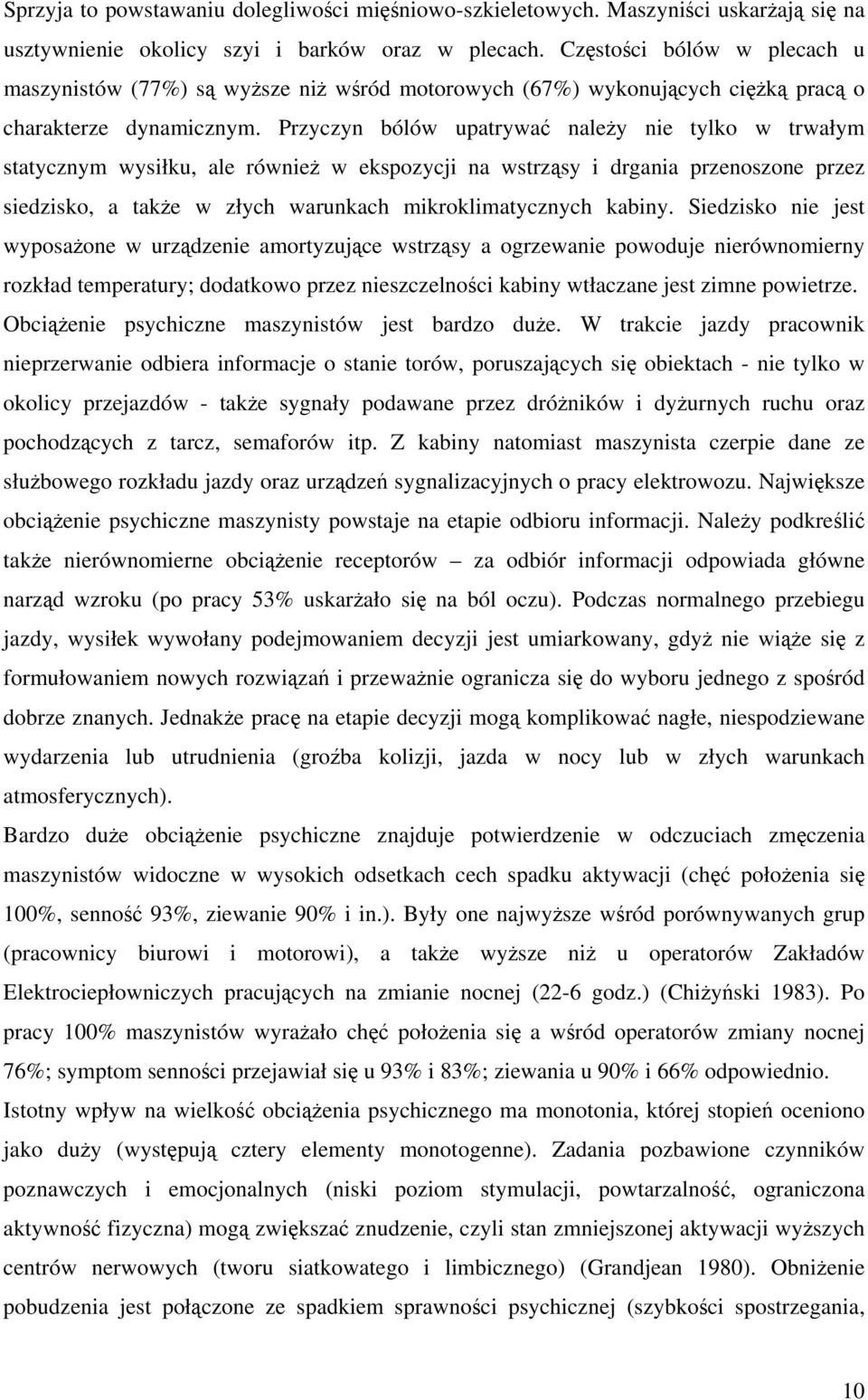 Przyczyn bólów upatrywa naley nie tylko w trwałym statycznym wysiłku, ale równie w ekspozycji na wstrzsy i drgania przenoszone przez siedzisko, a take w złych warunkach mikroklimatycznych kabiny.