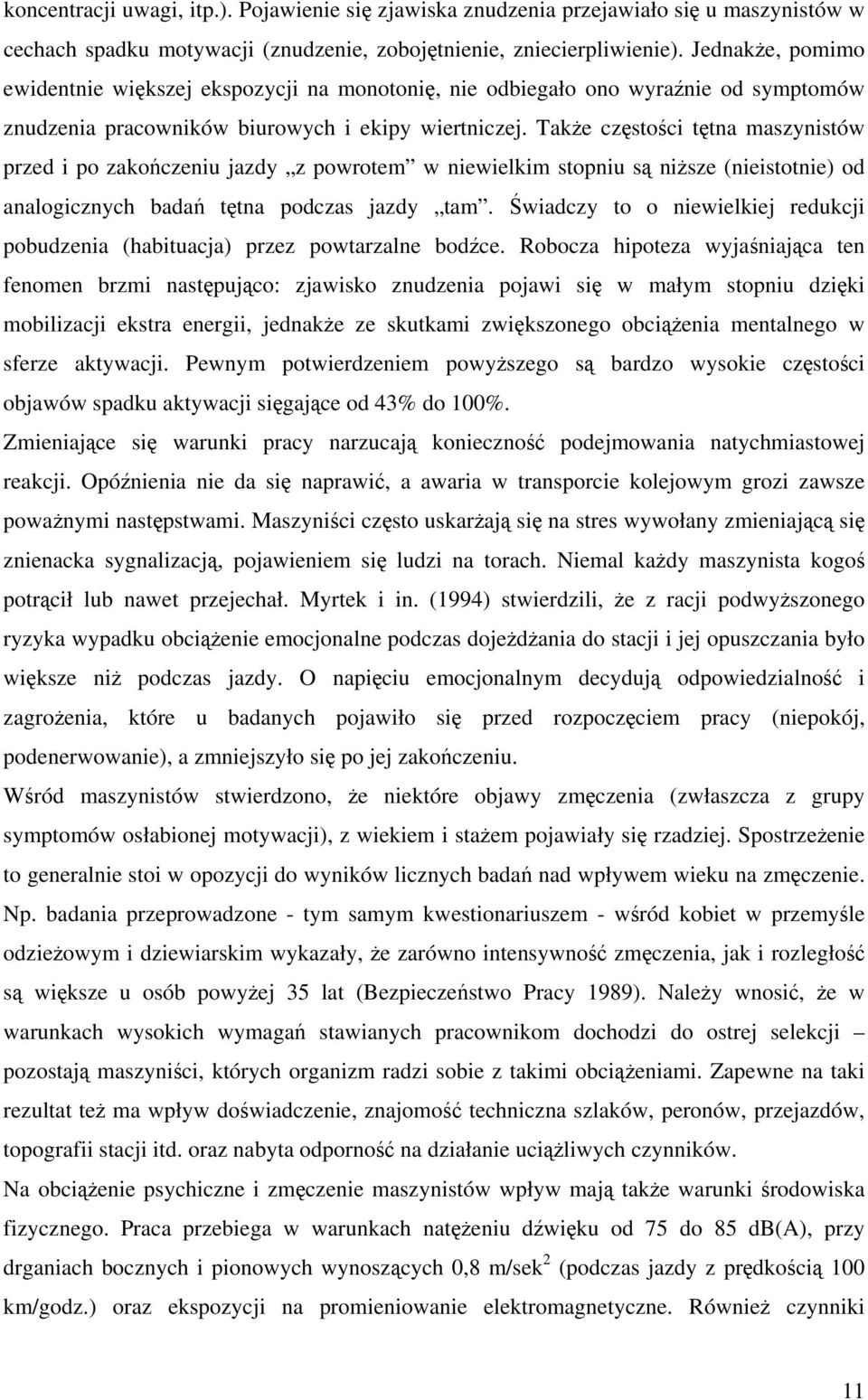 Take czstoci ttna maszynistów przed i po zakoczeniu jazdy z powrotem w niewielkim stopniu s nisze (nieistotnie) od analogicznych bada ttna podczas jazdy tam.