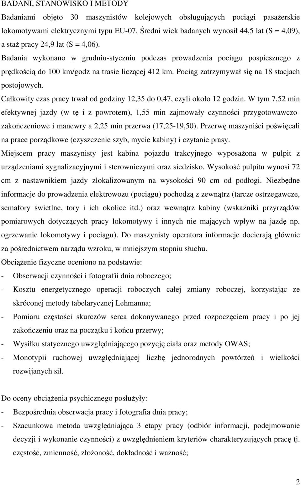 Badania wykonano w grudniu-styczniu podczas prowadzenia pocigu pospiesznego z prdkoci do 0 km/godz na trasie liczcej 412 km. Pocig zatrzymywał si na 18 stacjach postojowych.