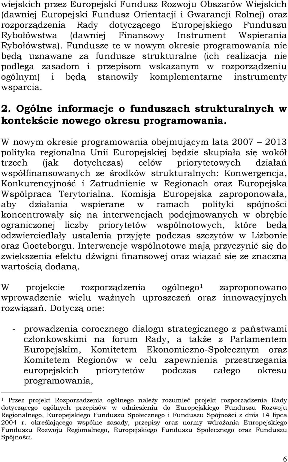 Fundusze te w nowym okresie programowania nie będą uznawane za fundusze strukturalne (ich realizacja nie podlega zasadom i przepisom wskazanym w rozporządzeniu ogólnym) i będą stanowiły