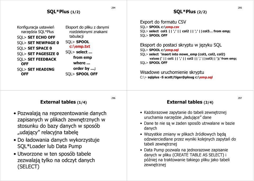 csv SQL> select col1, col2, col3 from emp; SQL> SPOOL OFF Eksport do postaci skryptu w języku SQL SQL> SPOOL c:\emp.