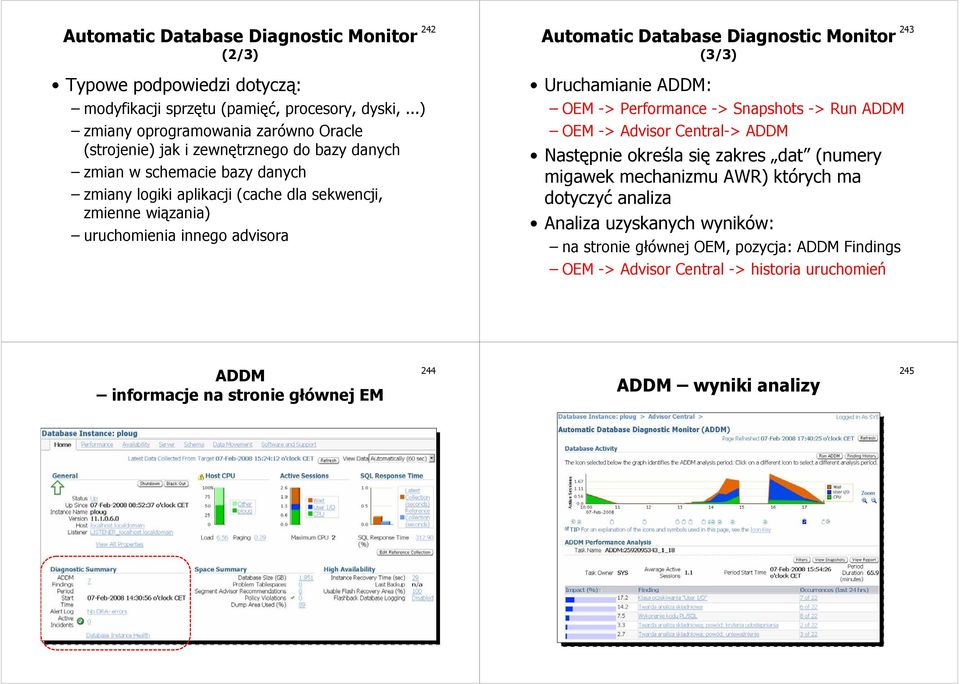uruchomienia innego advisora Automatic Database Diagnostic Monitor (3/3) Uruchamianie ADDM: OEM -> Performance -> Snapshots -> Run ADDM OEM -> Advisor Central-> ADDM Następnie określa się