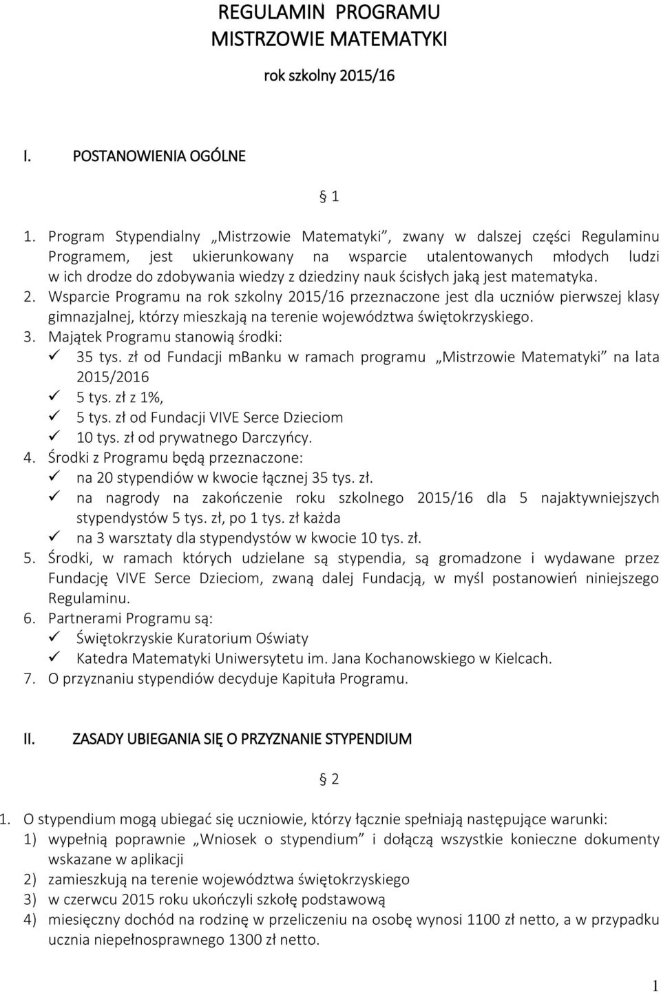 ścisłych jaką jest matematyka. 2. Wsparcie Programu na rok szkolny 2015/16 przeznaczone jest dla uczniów pierwszej klasy gimnazjalnej, którzy mieszkają na terenie województwa świętokrzyskiego. 3.