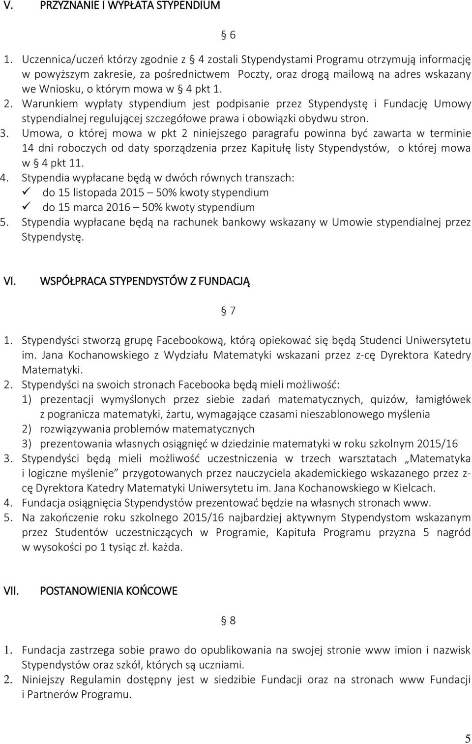 4 pkt 1. 2. Warunkiem wypłaty stypendium jest podpisanie przez Stypendystę i Fundację Umowy stypendialnej regulującej szczegółowe prawa i obowiązki obydwu stron. 3.