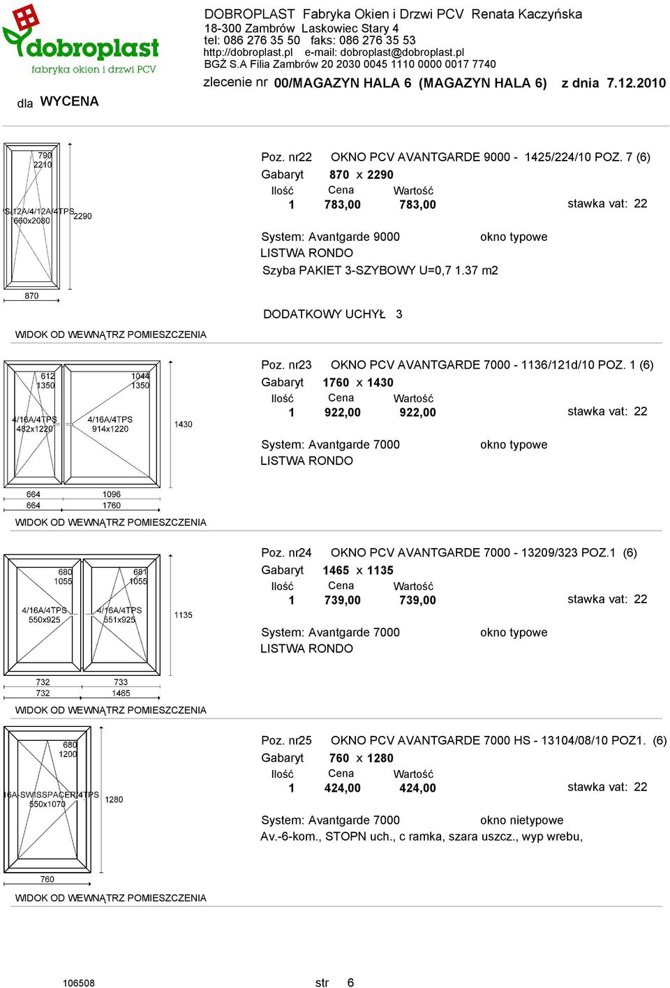 nr23 OKNO PCV AVANTGARDE 7000-1136/121d/10 POZ. 1 (6) Gabaryt 1760 x 1430 1 922,00 922,00 LISTWA RONDO Poz.