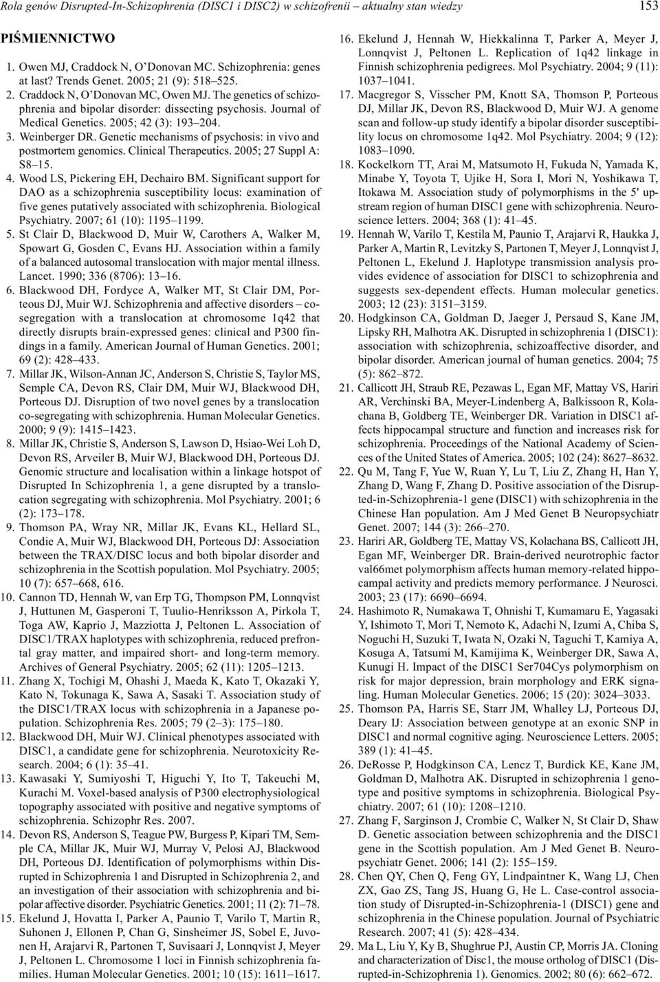Weinberger DR. Genetic mechanisms of psychosis: in vivo and postmortem genomics. Clinical Therapeutics. 2005; 27 Suppl A: S8 15. 4. Wood LS, Pickering EH, Dechairo BM.