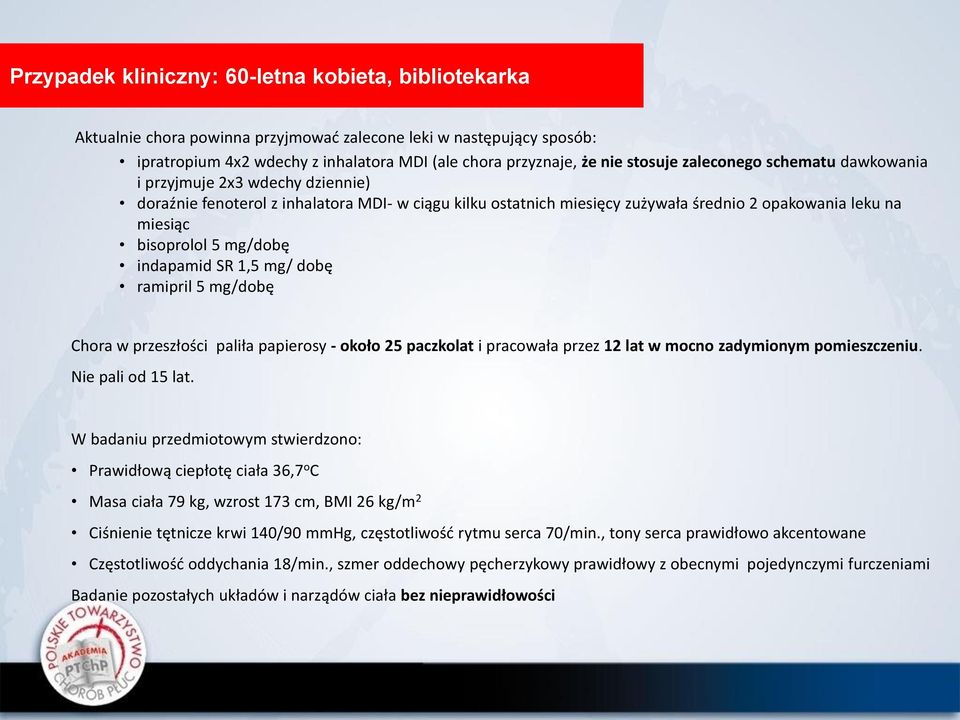 5 mg/dobę indapamid SR 1,5 mg/ dobę ramipril 5 mg/dobę Chora w przeszłości paliła papierosy - około 25 paczkolat i pracowała przez 12 lat w mocno zadymionym pomieszczeniu. Nie pali od 15 lat.