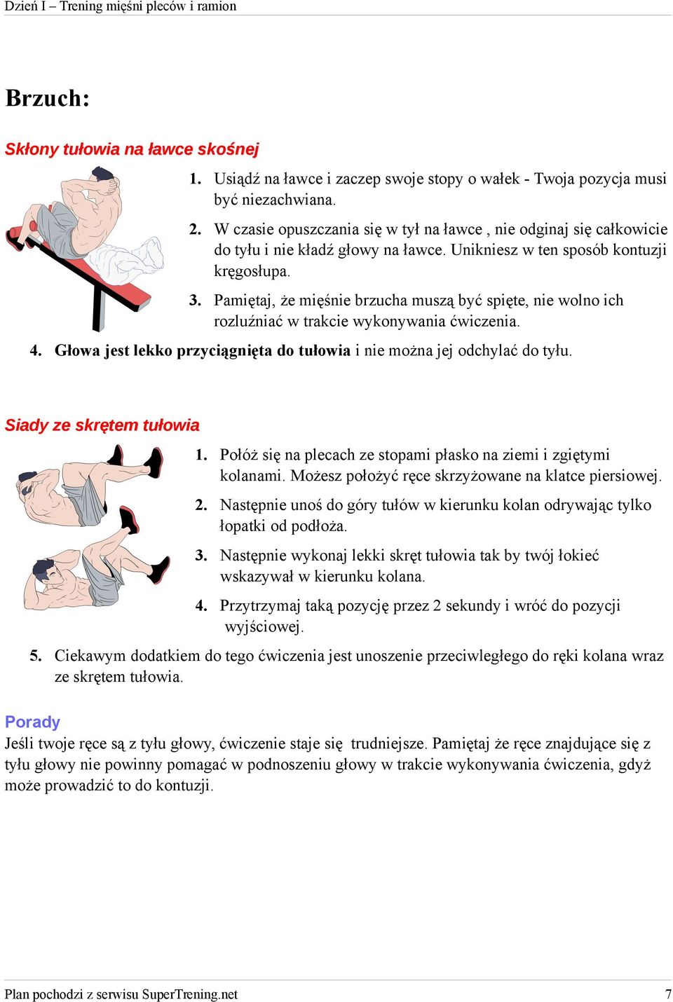 Pamiętaj, że mięśnie brzucha muszą być spięte, nie wolno ich rozluźniać w trakcie wykonywania ćwiczenia. 4. Głowa jest lekko przyciągnięta do tułowia i nie można jej odchylać do tyłu.