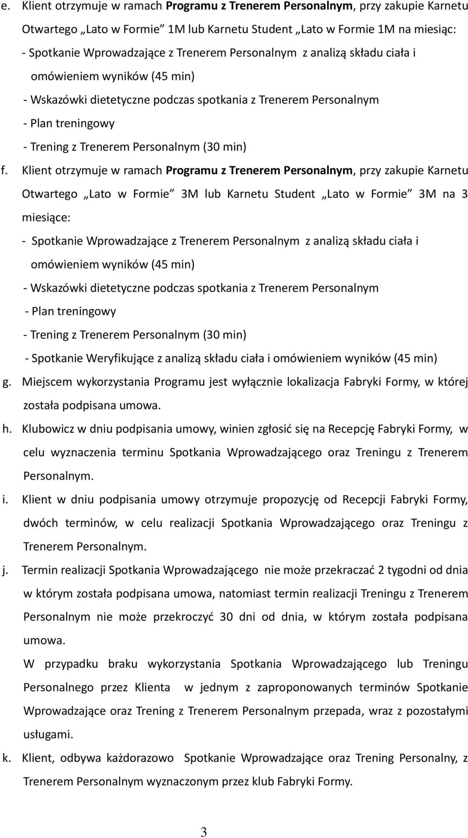 Klient otrzymuje w ramach Programu z Trenerem Personalnym, przy zakupie Karnetu Otwartego Lato w Formie 3M lub Karnetu Student Lato w Formie 3M na 3 miesiące: - Spotkanie Wprowadzające z Trenerem