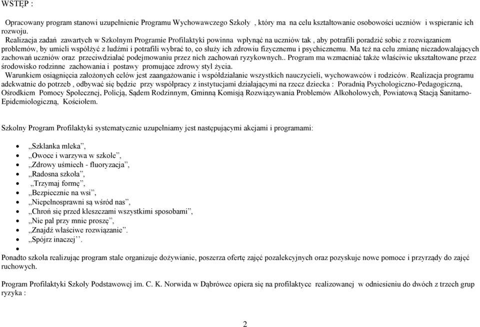 co służy ich zdrowiu fizycznemu i psychicznemu. Ma też na celu zmianę niezadowalających zachowań uczniów oraz przeciwdziałać podejmowaniu przez nich zachowań ryzykownych.