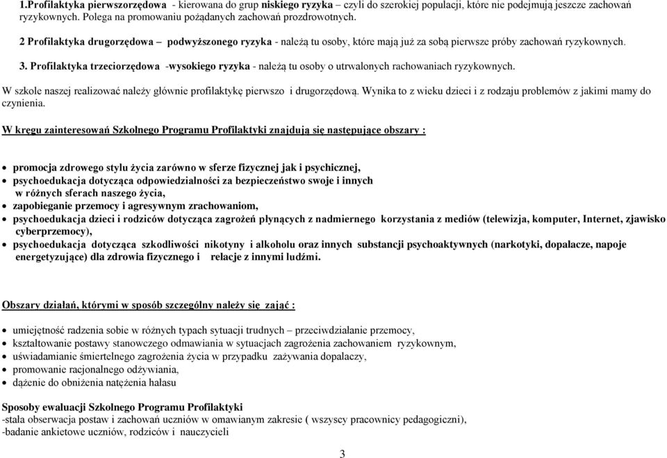 Profilaktyka trzeciorzędowa -wysokiego ryzyka - należą tu osoby o utrwalonych rachowaniach ryzykownych. W szkole naszej realizować należy głównie profilaktykę pierwszo i drugorzędową.