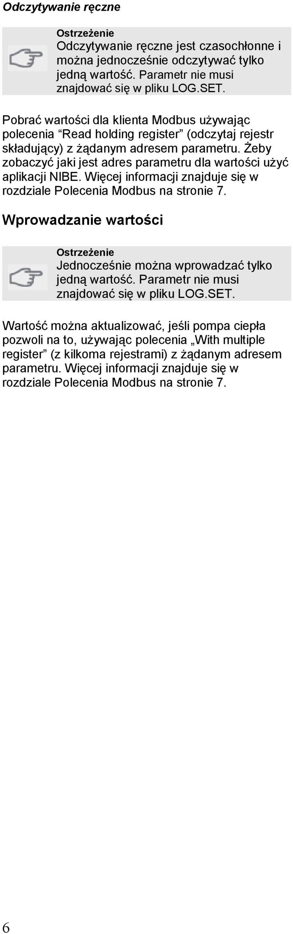 Żeby zobaczyć jaki jest adres parametru dla wartości użyć aplikacji NIBE. Więcej informacji znajduje się w rozdziale Polecenia Modbus na stronie 7.