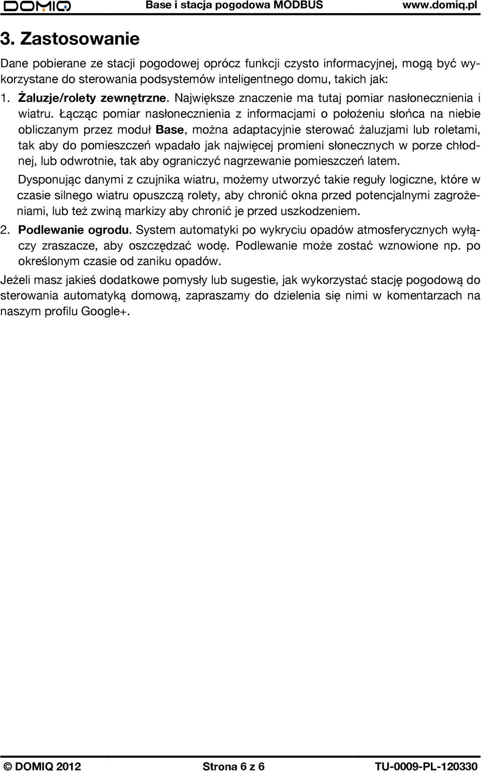 Łącząc pomiar nasłonecznienia z informacjami o położeniu słońca na niebie obliczanym przez moduł Base, można adaptacyjnie sterować żaluzjami lub roletami, tak aby do pomieszczeń wpadało jak najwięcej