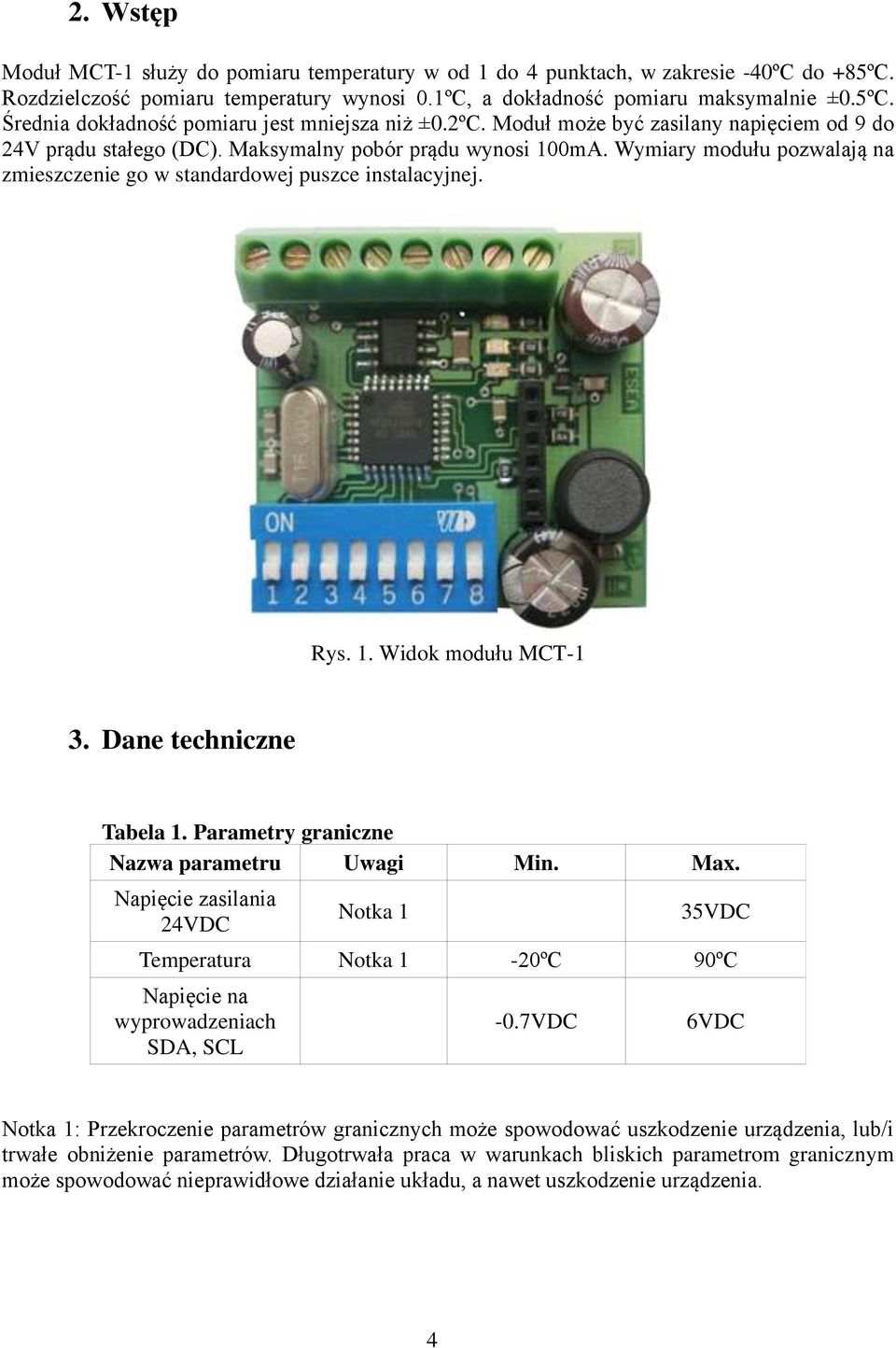 Dane techniczne Tabela 1. Parametry graniczne Nazwa parametru Uwagi Min. Max. Napięcie zasilania 24VDC Notka 1 35VDC Temperatura Notka 1-20ºC 90ºC Napięcie na wyprowadzeniach SDA, SCL -0.