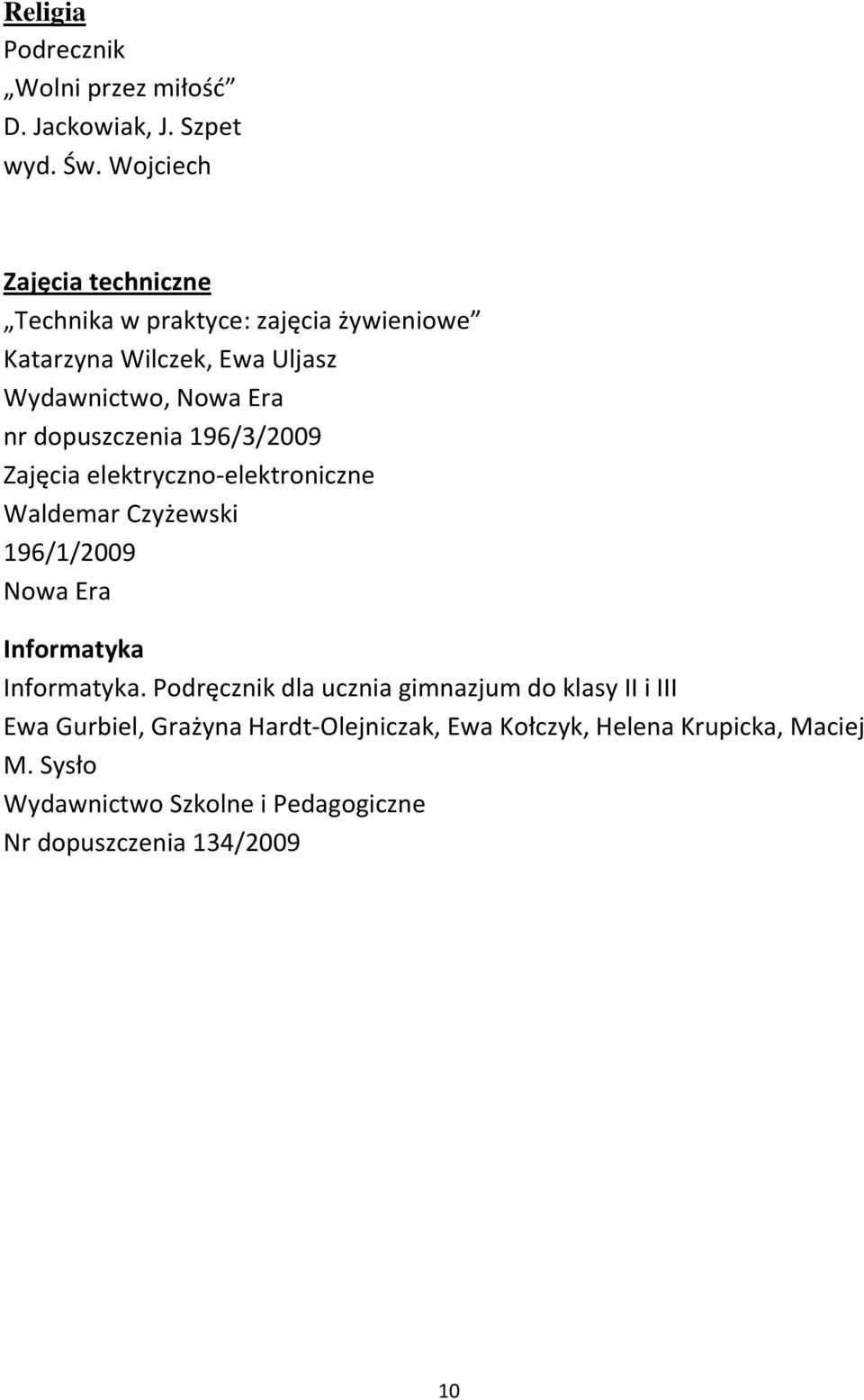 dopuszczenia 196/3/2009 Zajęcia elektryczno-elektroniczne Waldemar Czyżewski 196/1/2009 Nowa Era Informatyka Informatyka.