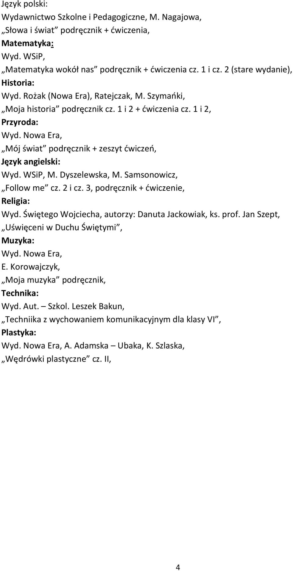 1 i 2, Przyroda: Mój świat podręcznik + zeszyt ćwiczeń, Język angielski: Wyd. WSiP, M. Dyszelewska, M. Samsonowicz, Follow me cz. 2 i cz. 3, podręcznik + ćwiczenie, Religia: Wyd.
