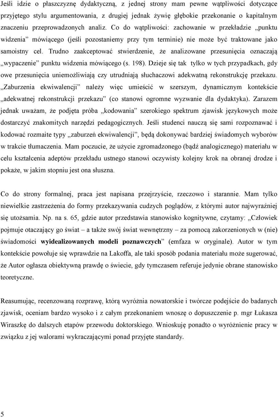 Trudno zaakceptować stwierdzenie, że analizowane przesunięcia oznaczają wypaczenie punktu widzenia mówiącego (s. 198).