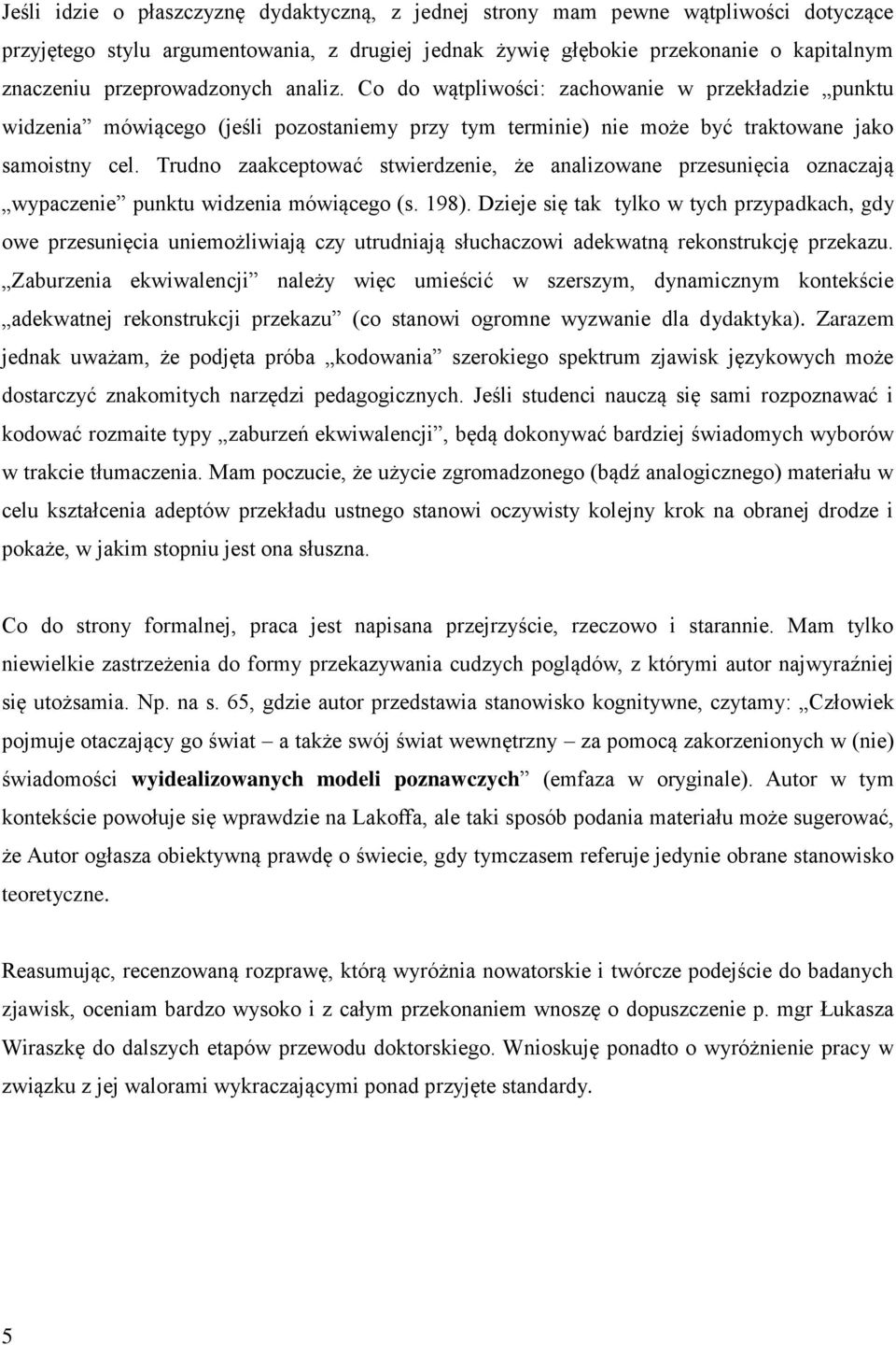 Trudno zaakceptować stwierdzenie, że analizowane przesunięcia oznaczają wypaczenie punktu widzenia mówiącego (s. 198).