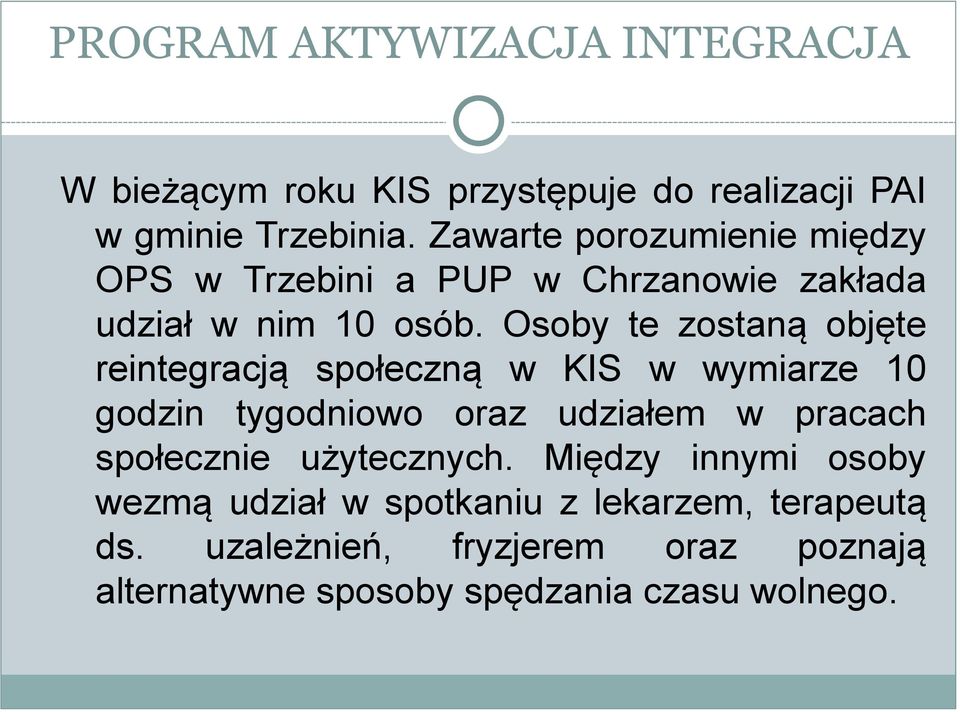 Osoby te zostaną objęte reintegracją społeczną w KIS w wymiarze 10 godzin tygodniowo oraz udziałem w pracach społecznie