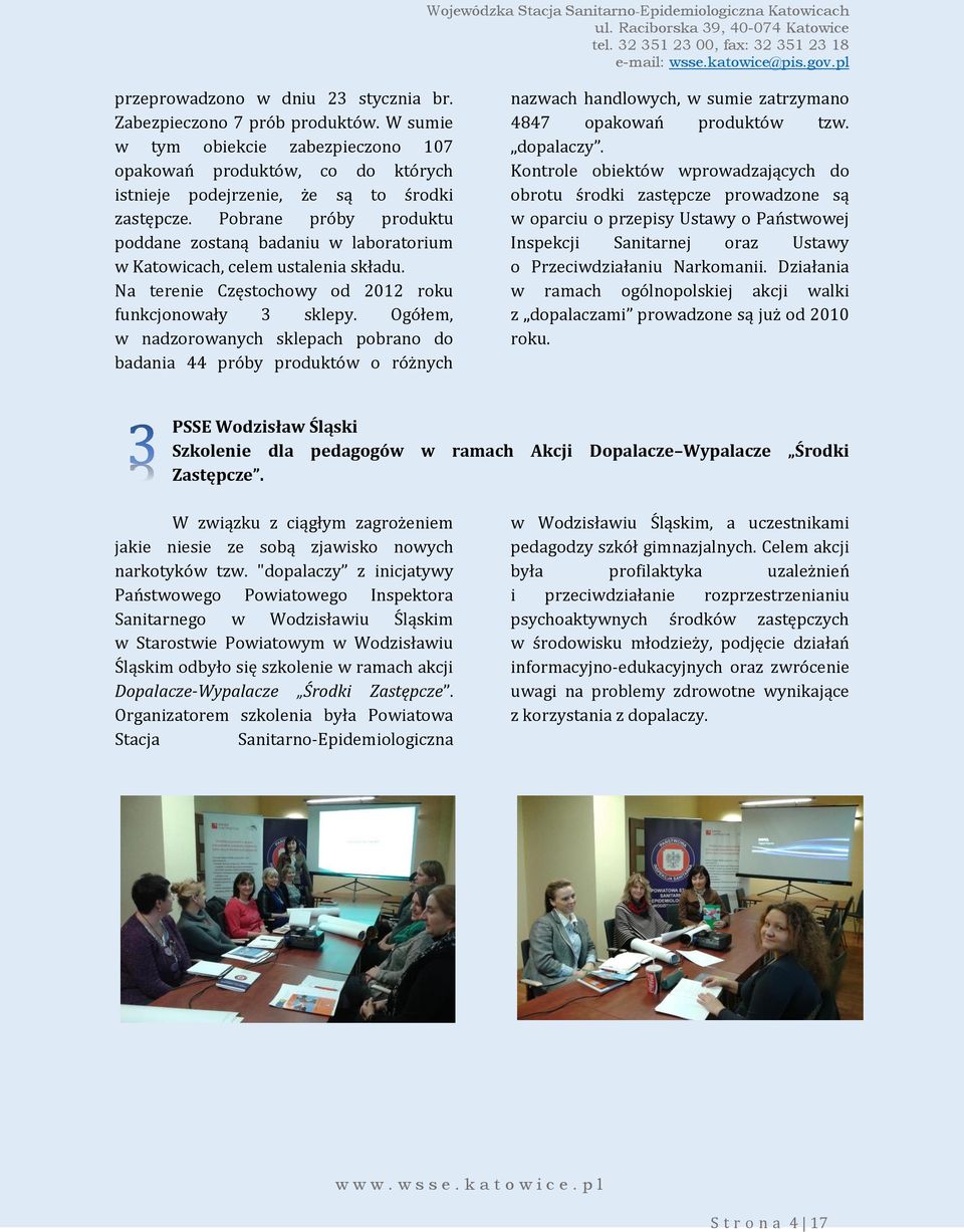 Ogółem, w nadzorowanych sklepach pobrano do badania 44 próby produktów o różnych nazwach handlowych, w sumie zatrzymano 4847 opakowań produktów tzw. dopalaczy.