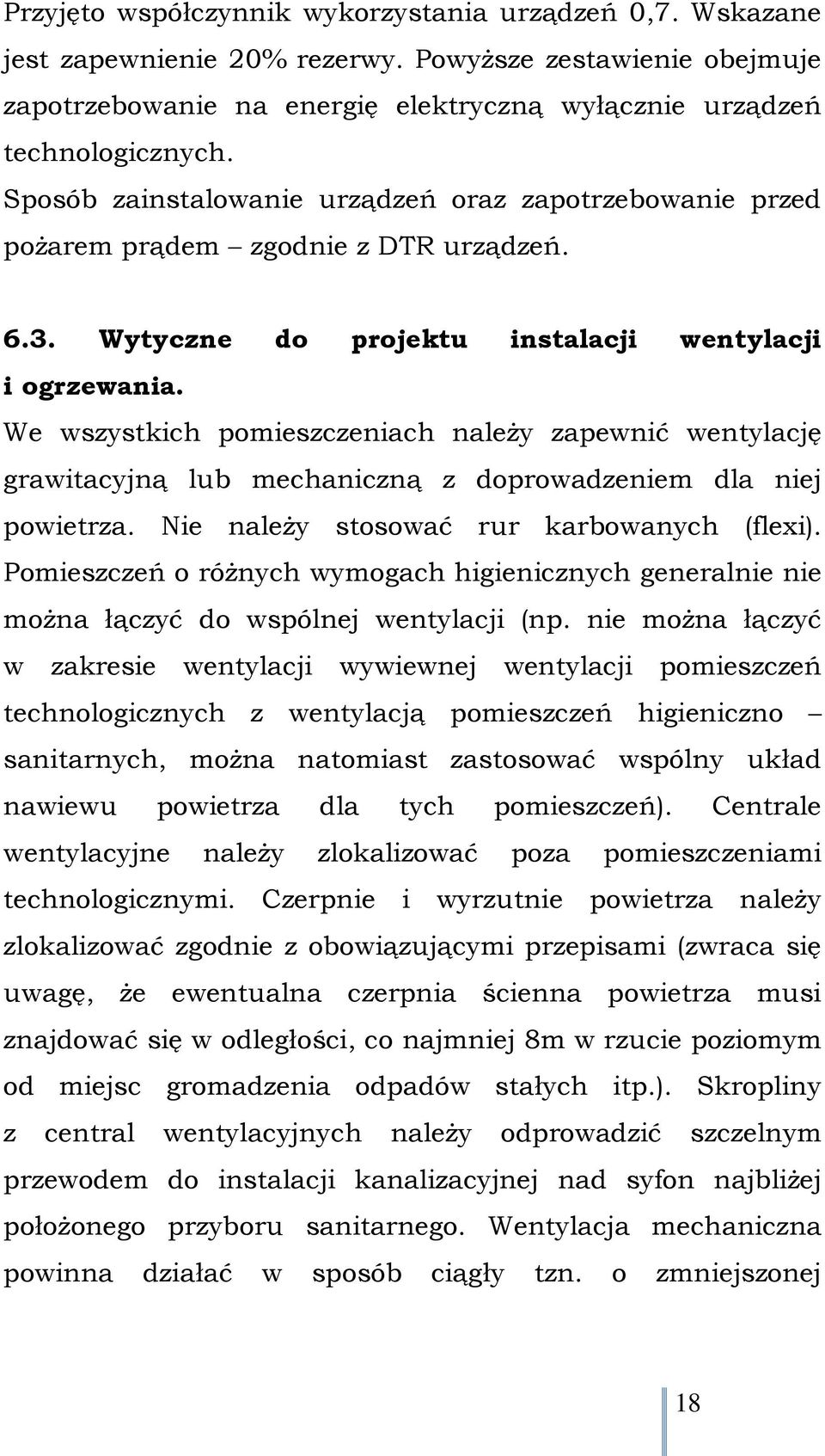 We wszystkich pomieszczeniach należy zapewnić wentylację grawitacyjną lub mechaniczną z doprowadzeniem dla niej powietrza. Nie należy stosować rur karbowanych (flexi).