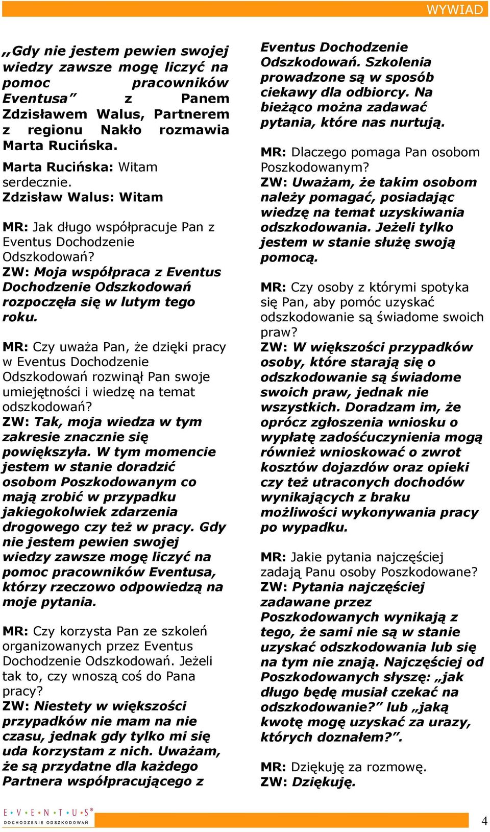 MR: Czy uważa Pan, że dzięki pracy w Odszkodowań rozwinął Pan swoje umiejętności i wiedzę na temat odszkodowań? ZW: Tak, moja wiedza w tym zakresie znacznie się powiększyła.