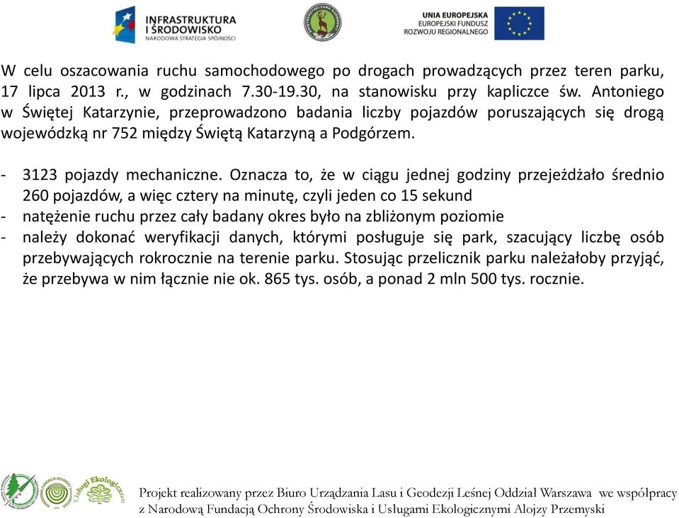 Oznacza to, że w ciągu jednej godziny przejeżdżało średnio 260 pojazdów, a więc cztery na minutę, czyli jeden co 15 sekund - natężenie ruchu przez cały badany okres było na zbliżonym poziomie -