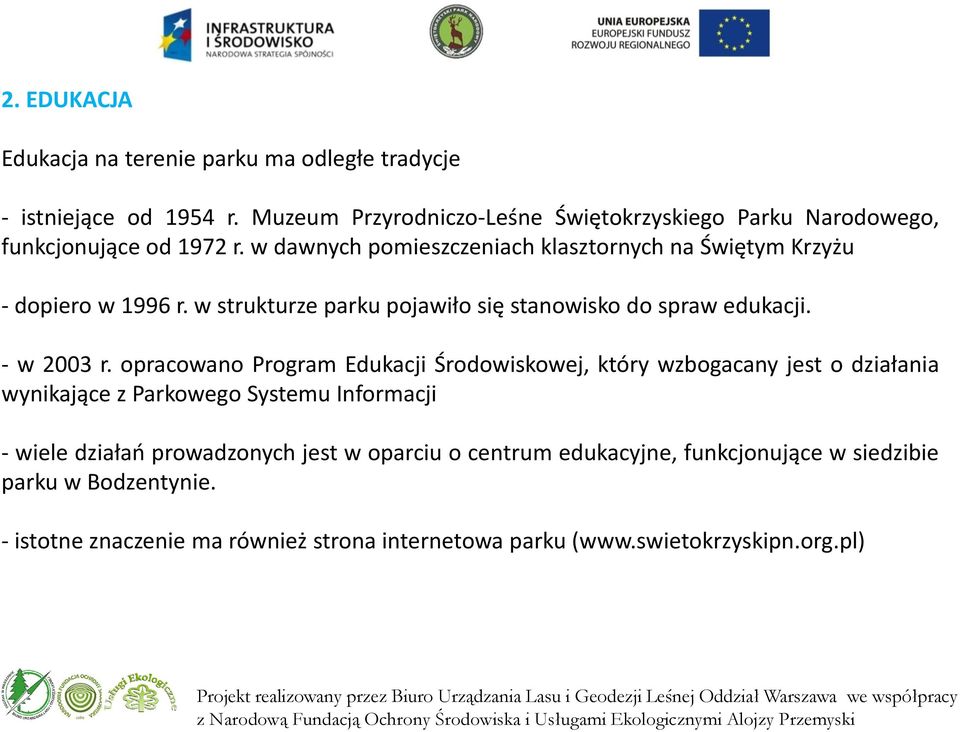 w dawnych pomieszczeniach klasztornych na Świętym Krzyżu - dopiero w 1996 r. w strukturze parku pojawiło się stanowisko do spraw edukacji. - w 2003 r.