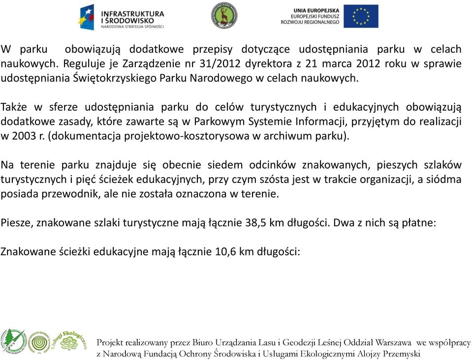 Także w sferze udostępniania parku do celów turystycznych i edukacyjnych obowiązują dodatkowe zasady, które zawarte są w Parkowym Systemie Informacji, przyjętym do realizacji w 2003 r.