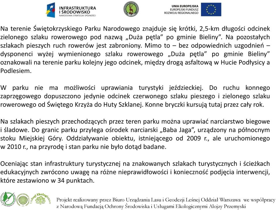 Mimo to bez odpowiednich uzgodnień dysponenci wyżej wymienionego szlaku rowerowego Duża pętla po gminie Bieliny oznakowali na terenie parku kolejny jego odcinek, między drogą asfaltową w Hucie
