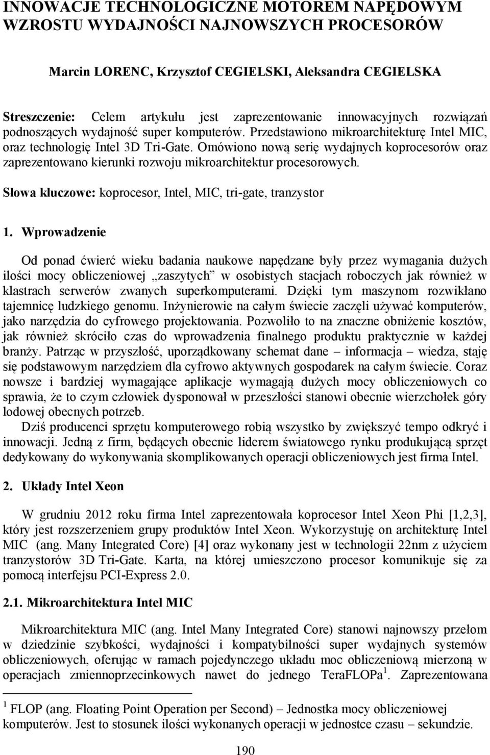 Omówiono nową serię wydajnych koprocesorów oraz zaprezentowano kierunki rozwoju mikroarchitektur procesorowych. Słowa kluczowe: koprocesor, Intel, MIC, tri-gate, tranzystor 1.