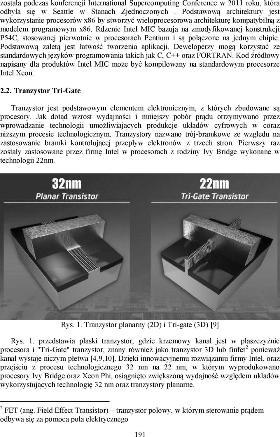 Rdzenie Intel MIC bazują na zmodyfikowanej konstrukcji P54C, stosowanej pierwotnie w procesorach Pentium i są połączone na jednym chipie. Podstawową zaletą jest łatwość tworzenia aplikacji.