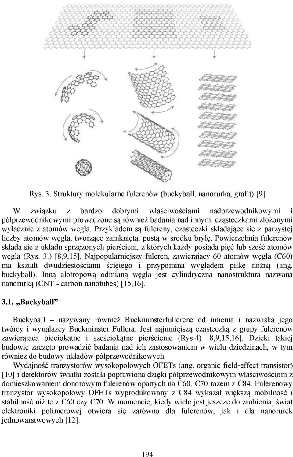 cząsteczkami złożonymi wyłącznie z atomów węgla. Przykładem są fulereny, cząsteczki składające się z parzystej liczby atomów węgla, tworzące zamkniętą, pustą w środku bryłę.