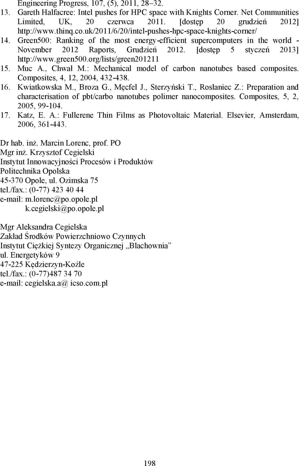 [dostęp 5 styczeń 2013] http://www.green500.org/lists/green201211 15. Muc A., Chwał M.: Mechanical model of carbon nanotubes based composites. Composites, 4, 12, 2004, 432-438. 16. Kwiatkowska M.