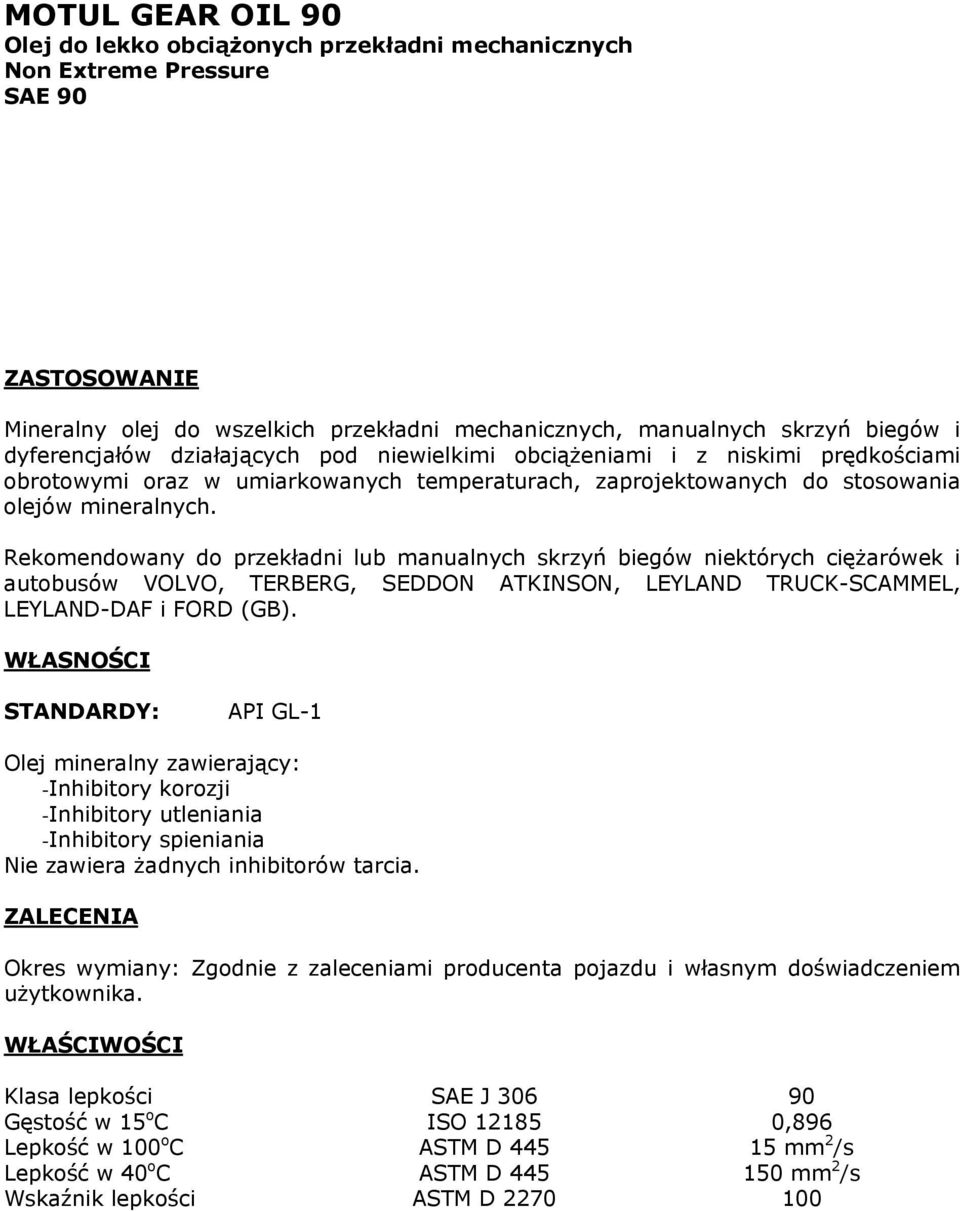 Rekomendowany do przekładni lub manualnych skrzyń biegów niektórych ciężarówek i autobusów VOLVO, TERBERG, SEDDON ATKINSON, LEYLAND TRUCK-SCAMMEL, LEYLAND-DAF i FORD (GB).