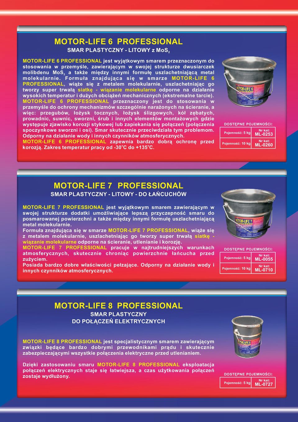 Frmu³a znajduj¹ca siê w smarze MOTOR-LIFE 6, wi¹ e siê z metaem mekuarnie, uszachetniaj¹c g twrzy super trwa³¹ siatkê - wi¹zanie mekuarne dprne na dzia³anie wyskich temperatur i du ych bci¹ eñ