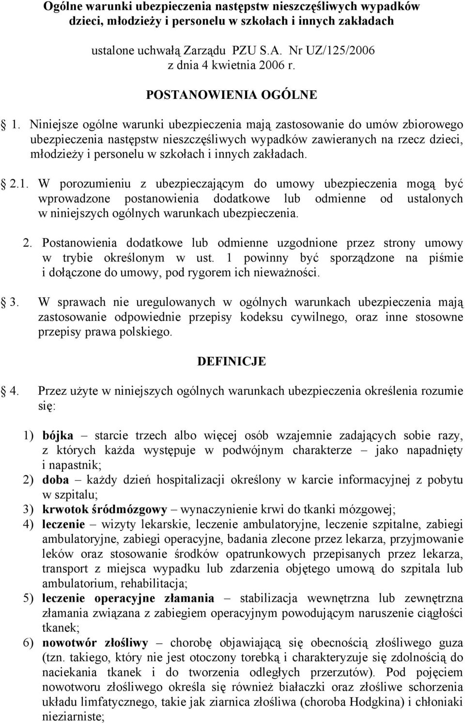 Niniejsze ogólne warunki ubezpieczenia mają zastosowanie do umów zbiorowego ubezpieczenia następstw nieszczęśliwych wypadków zawieranych na rzecz dzieci, młodzieży i personelu w szkołach i innych