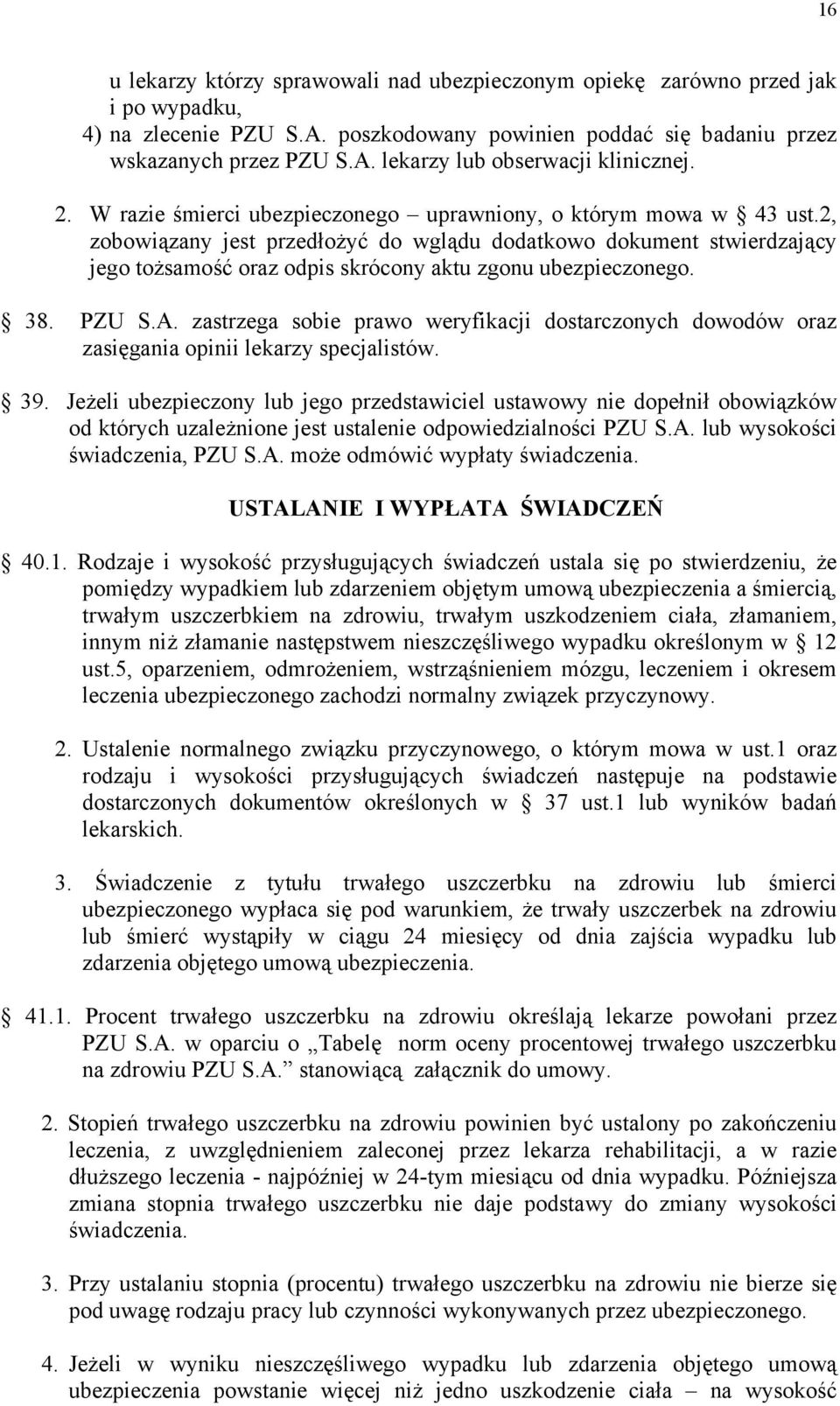 2, zobowiązany jest przedłożyć do wglądu dodatkowo dokument stwierdzający jego tożsamość oraz odpis skrócony aktu zgonu ubezpieczonego. 38. PZU S.A.