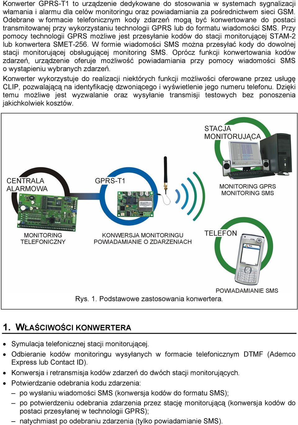 Przy pomocy technologii GPRS możliwe jest przesyłanie kodów do stacji monitorującej STAM-2 lub konwertera SMET-256.