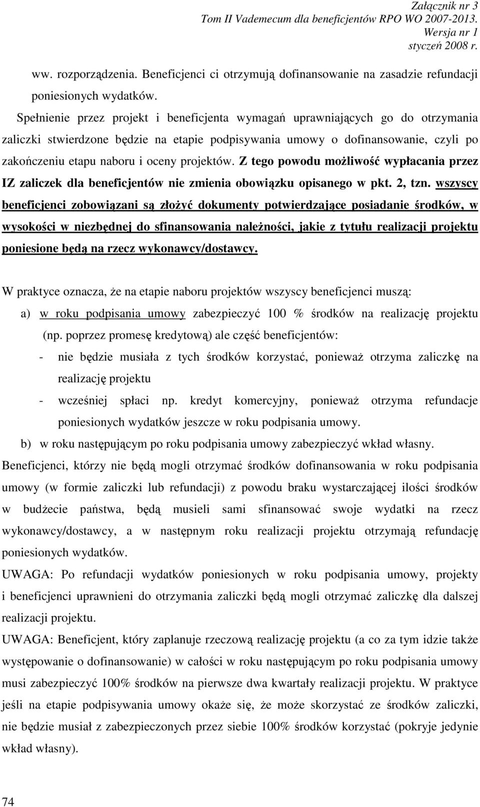 projektów. Z tego powodu moŝliwość wypłacania przez IZ zaliczek dla beneficjentów nie zmienia obowiązku opisanego w pkt. 2, tzn.