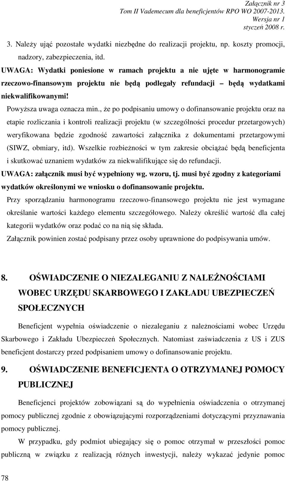 , Ŝe po podpisaniu umowy o dofinansowanie projektu oraz na etapie rozliczania i kontroli realizacji projektu (w szczególności procedur przetargowych) weryfikowana będzie zgodność zawartości