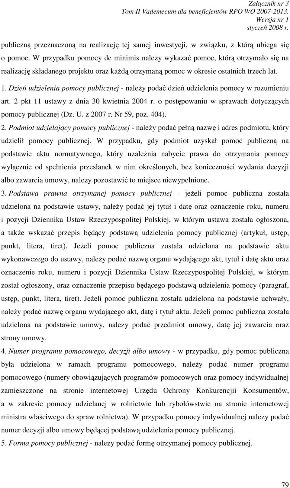 Dzień udzielenia pomocy publicznej - naleŝy podać dzień udzielenia pomocy w rozumieniu art. 2 pkt 11 ustawy z dnia 30 kwietnia 2004 r. o postępowaniu w sprawach dotyczących pomocy publicznej (Dz. U.