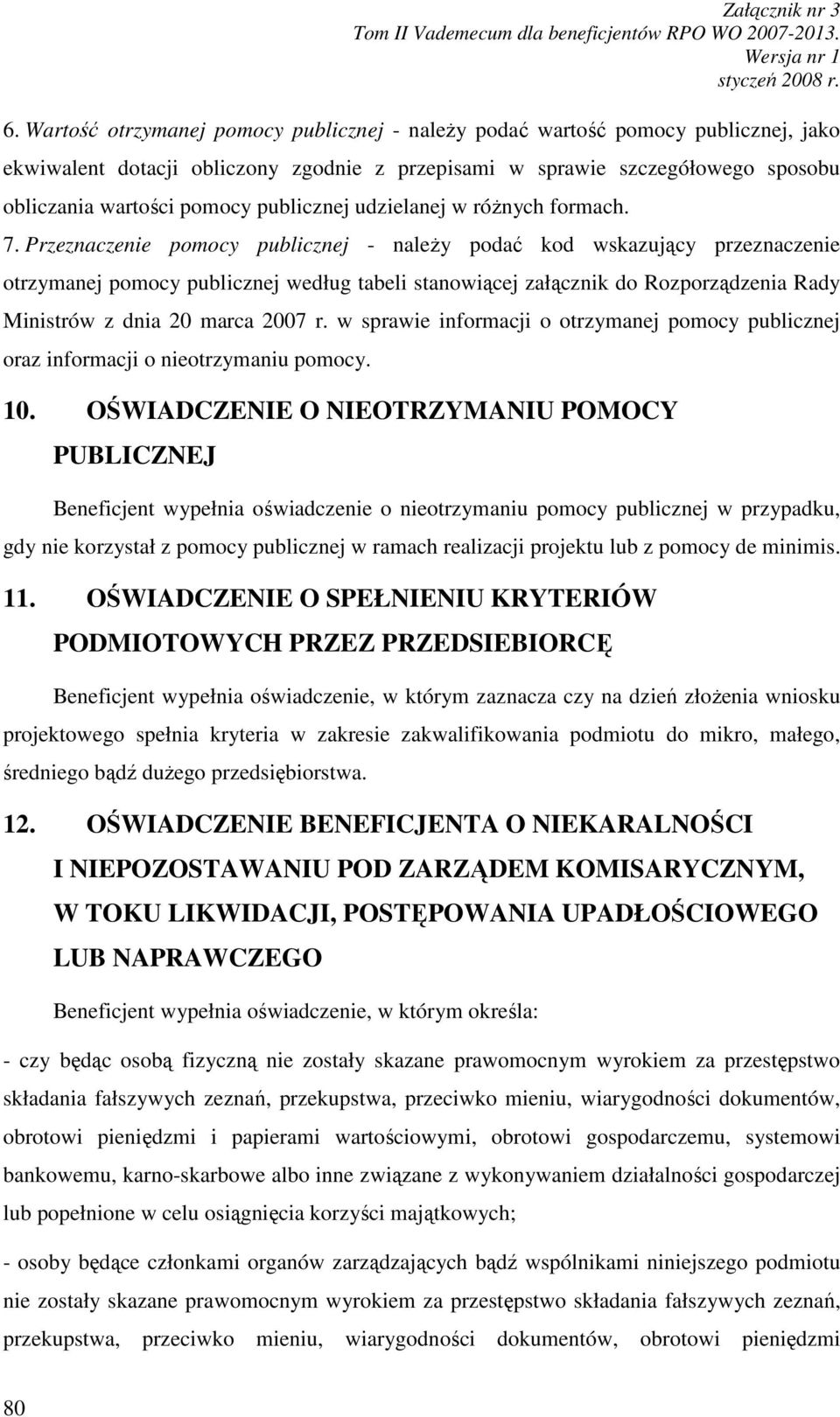 Przeznaczenie pomocy publicznej - naleŝy podać kod wskazujący przeznaczenie otrzymanej pomocy publicznej według tabeli stanowiącej załącznik do Rozporządzenia Rady Ministrów z dnia 20 marca 2007 r.