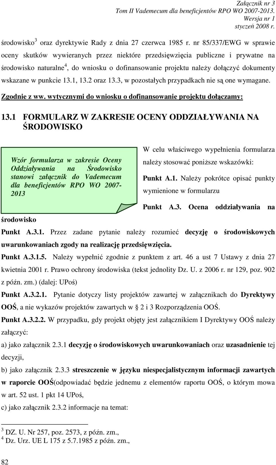 wskazane w punkcie 13.1, 13.2 oraz 13.3, w pozostałych przypadkach nie są one wymagane. Zgodnie z ww. wytycznymi do wniosku o dofinansowanie projektu dołączamy: 13.