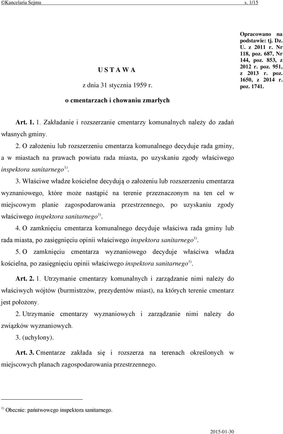 O założeniu lub rozszerzeniu cmentarza komunalnego decyduje rada gminy, a w miastach na prawach powiatu rada miasta, po uzyskaniu zgody właściwego inspektora sanitarnego 1). 3.