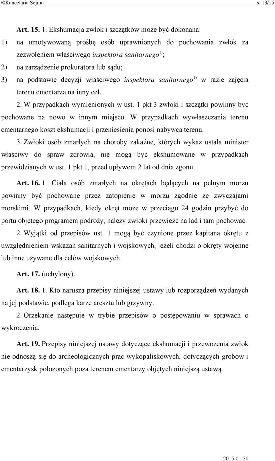 . 1. Ekshumacja zwłok i szczątków może być dokonana: 1) na umotywowaną prośbę osób uprawnionych do pochowania zwłok za zezwoleniem właściwego inspektora sanitarnego 1) ; 2) na zarządzenie prokuratora