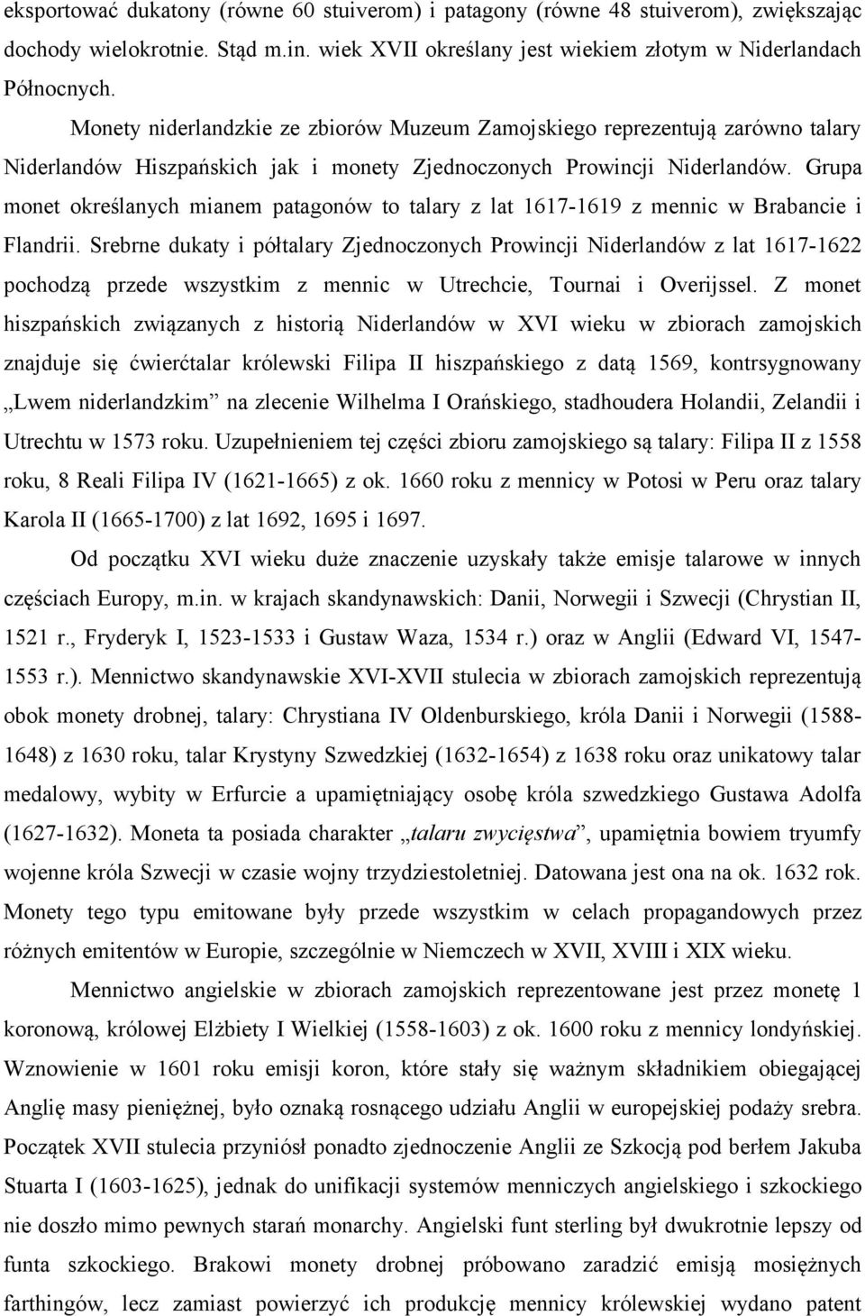 Grupa monet określanych mianem patagonów to talary z lat 1617-1619 z mennic w Brabancie i Flandrii.