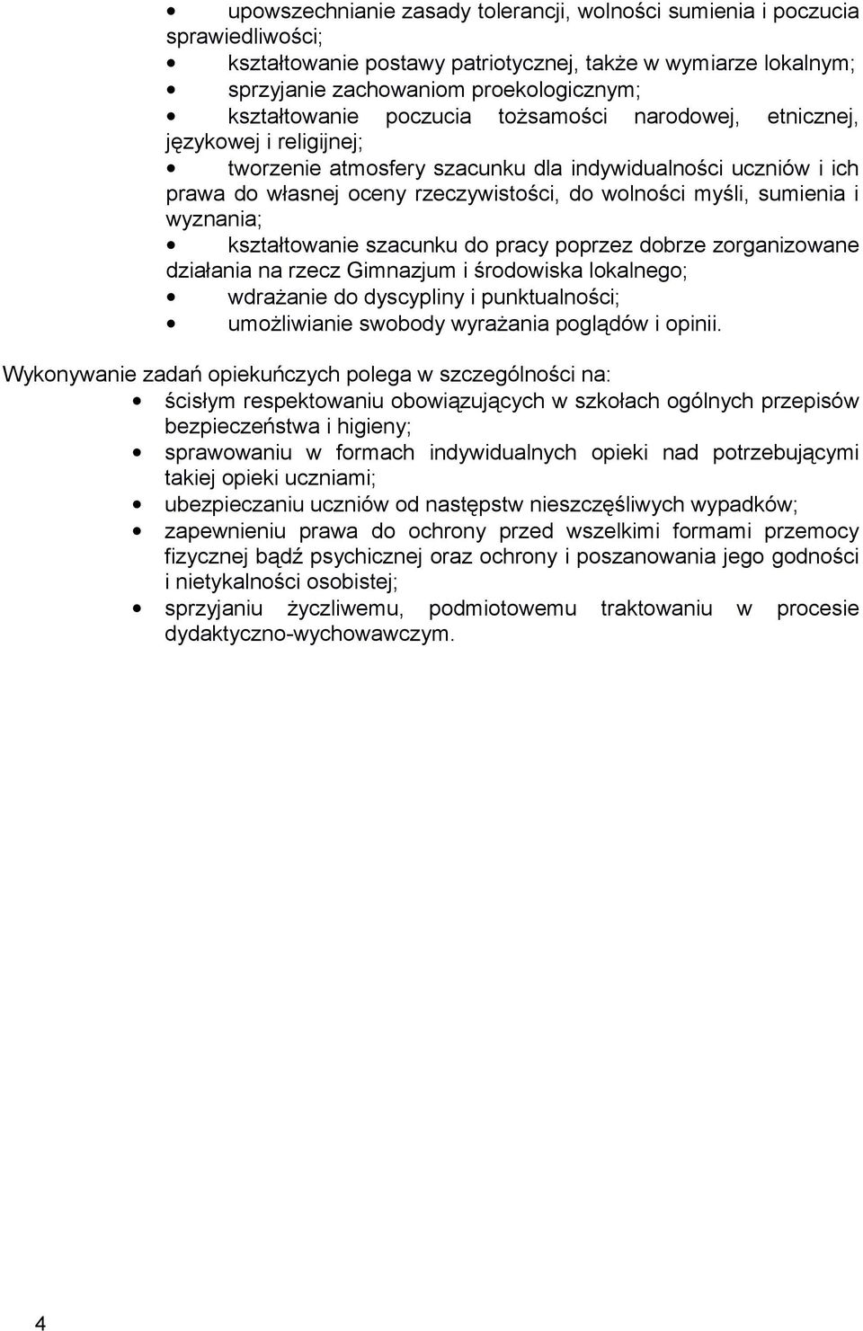 wyznania; kształtowanie szacunku do pracy poprzez dobrze zorganizowane działania na rzecz Gimnazjum i środowiska lokalnego; wdrażanie do dyscypliny i punktualności; umożliwianie swobody wyrażania