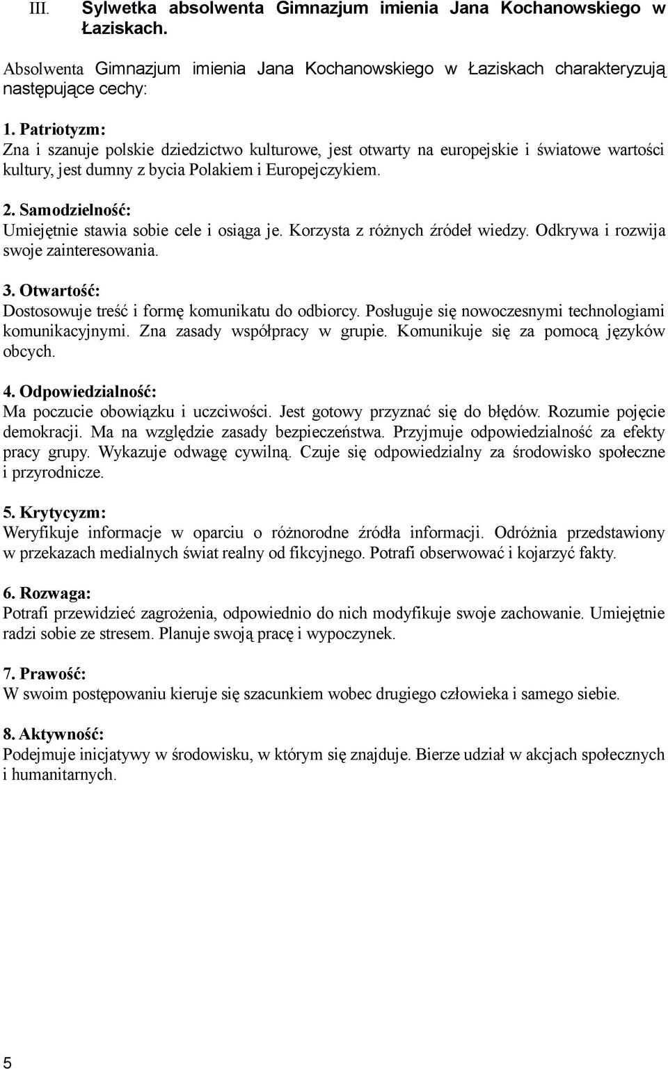 Samodzielność: Umiejętnie stawia sobie cele i osiąga je. Korzysta z różnych źródeł wiedzy. Odkrywa i rozwija swoje zainteresowania. 3. Otwartość: Dostosowuje treść i formę komunikatu do odbiorcy.