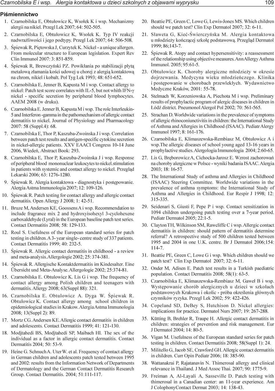 Nickel - a unique allergen. From molecular structure to European legislation. Expert Rev Clin Immunol 2007: 3: 851-859. 4. Œpiewak R, Brewczyñski PZ.